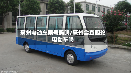 亳州电动车限号吗吗/亳州会查四轮电动车吗-第1张图片