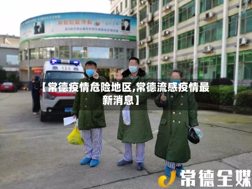 【常德疫情危险地区,常德流感疫情最新消息】-第1张图片