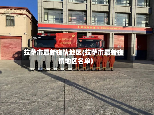 拉萨市最新疫情地区(拉萨市最新疫情地区名单)-第1张图片