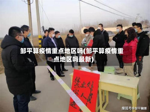 邹平算疫情重点地区吗(邹平算疫情重点地区吗最新)-第1张图片