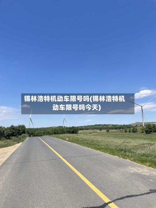 锡林浩特机动车限号吗(锡林浩特机动车限号吗今天)-第1张图片