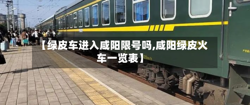 【绿皮车进入咸阳限号吗,咸阳绿皮火车一览表】-第1张图片
