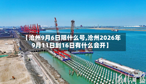 【沧州9月6日限什么号,沧州2026年9月11日到16日有什么会开】-第1张图片