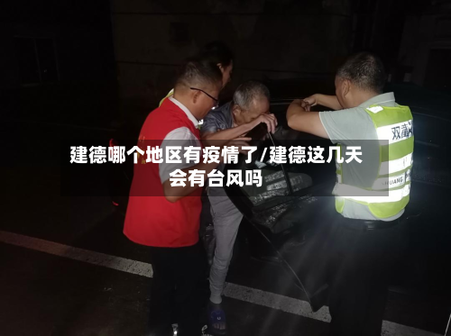 建德哪个地区有疫情了/建德这几天会有台风吗-第3张图片