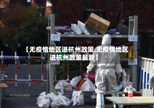【无疫情地区进杭州政策,无疫情地区进杭州政策最新】-第1张图片