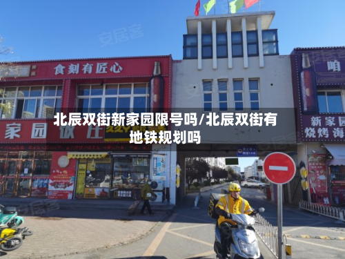 北辰双街新家园限号吗/北辰双街有地铁规划吗-第1张图片