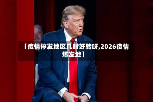 【疫情停发地区几时好转呀,2026疫情爆发地】-第2张图片