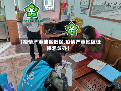 【疫情严重地区低保,疫情严重地区低保怎么办】