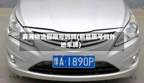 冀湘物流园限号吗吗(蓟县限号吗外地车牌)