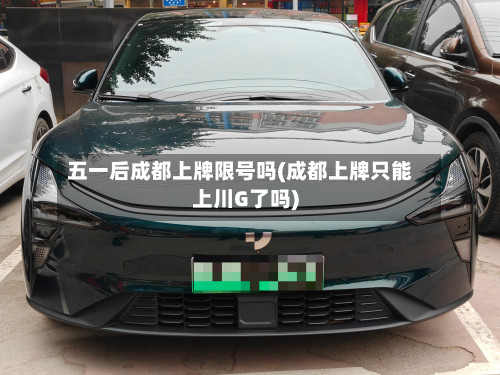 五一后成都上牌限号吗(成都上牌只能上川G了吗)