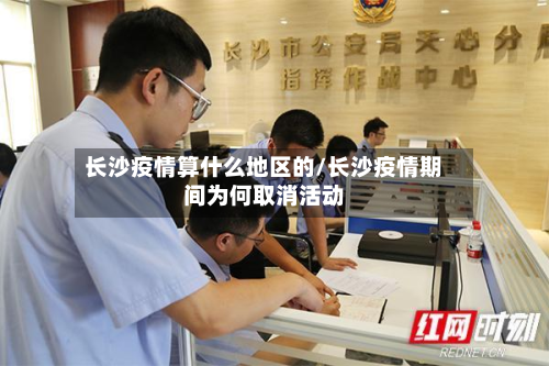 长沙疫情算什么地区的/长沙疫情期间为何取消活动
