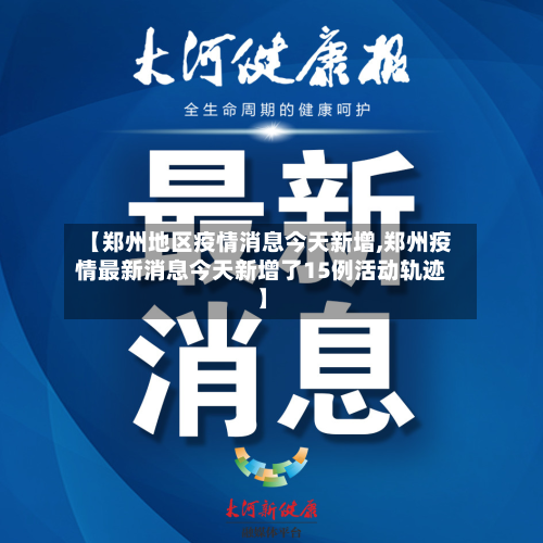 【郑州地区疫情消息今天新增,郑州疫情最新消息今天新增了15例活动轨迹】-第2张图片