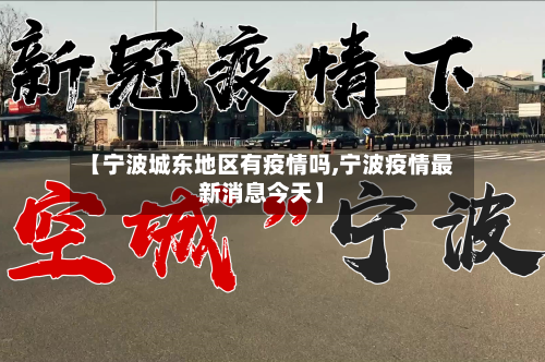 【宁波城东地区有疫情吗,宁波疫情最新消息今天】-第3张图片