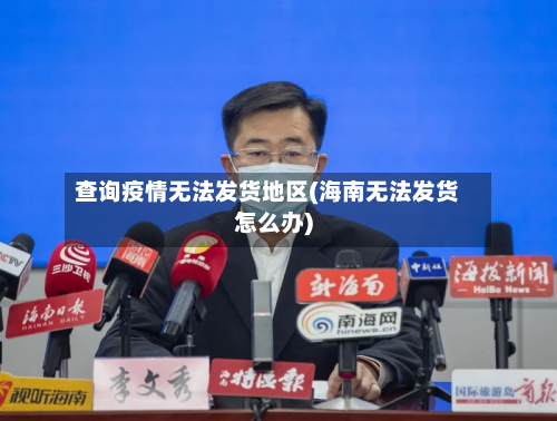 查询疫情无法发货地区(海南无法发货怎么办)-第2张图片