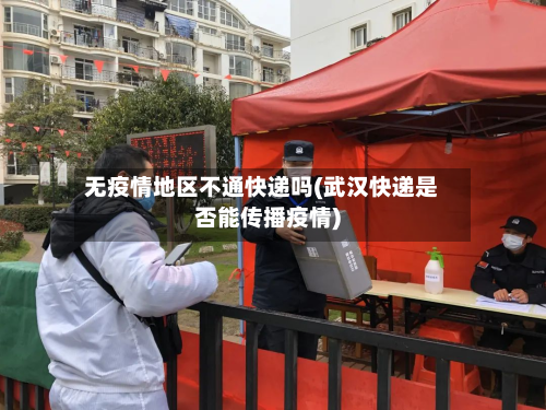 无疫情地区不通快递吗(武汉快递是否能传播疫情)-第1张图片