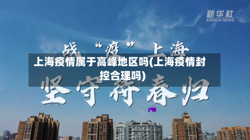 上海疫情属于高峰地区吗(上海疫情封控合理吗)-第2张图片