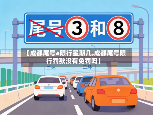 【成都尾号a限行星期几,成都尾号限行罚款没有免罚吗】-第2张图片