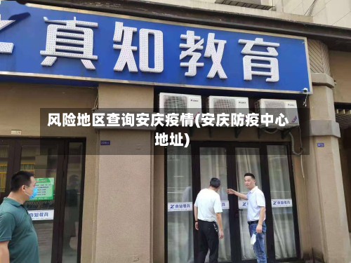 风险地区查询安庆疫情(安庆防疫中心地址)