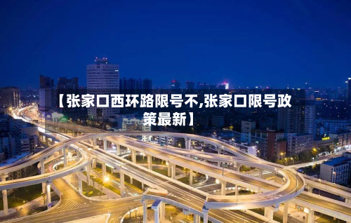 【张家口西环路限号不,张家口限号政策最新】