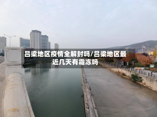吕梁地区疫情全解封吗/吕梁地区最近几天有霜冻吗-第2张图片