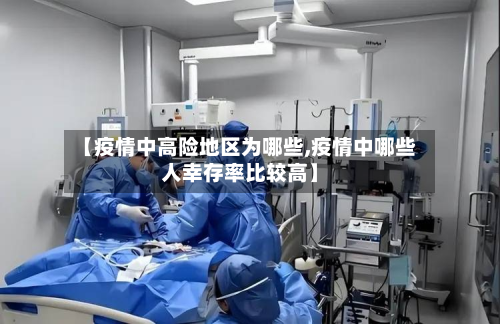 【疫情中高险地区为哪些,疫情中哪些人幸存率比较高】