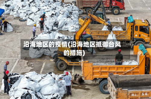沿海地区的疫情(沿海地区抵御台风的措施)-第2张图片
