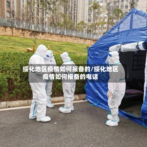 绥化地区疫情如何报备的/绥化地区疫情如何报备的电话