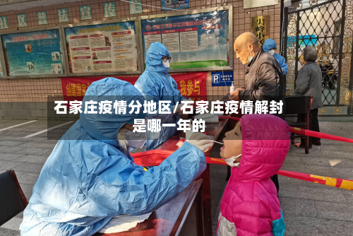 石家庄疫情分地区/石家庄疫情解封是哪一年的