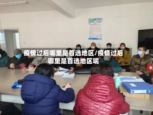 疫情过后哪里是首选地区/疫情过后哪里是首选地区呢