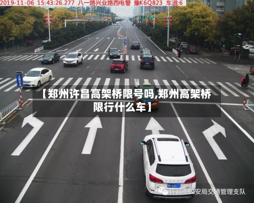 【郑州许昌高架桥限号吗,郑州高架桥限行什么车】