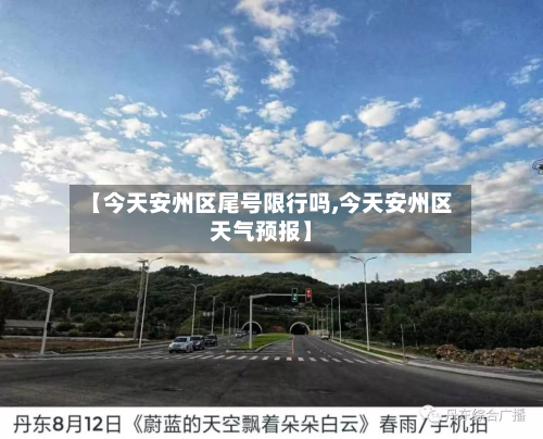 【今天安州区尾号限行吗,今天安州区天气预报】-第1张图片
