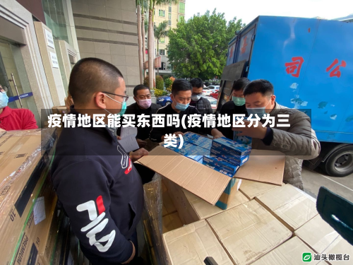 疫情地区能买东西吗(疫情地区分为三类)-第2张图片
