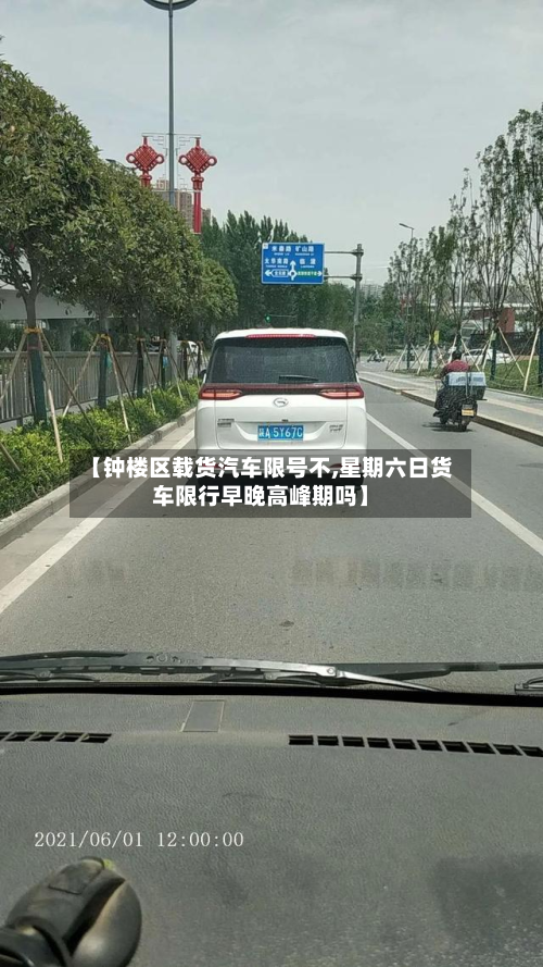 【钟楼区载货汽车限号不,星期六日货车限行早晚高峰期吗】
