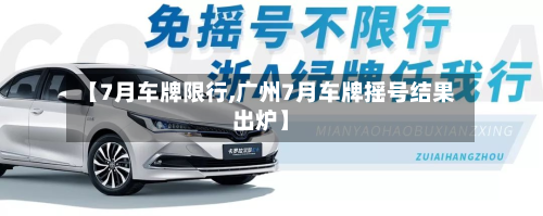 【7月车牌限行,广州7月车牌摇号结果出炉】