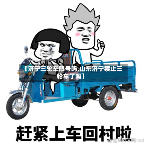 【济宁三轮车限号吗,山东济宁禁止三轮车了吗】