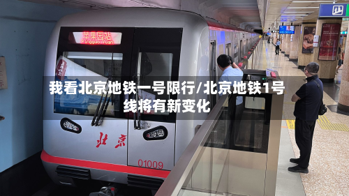 我看北京地铁一号限行/北京地铁1号线将有新变化