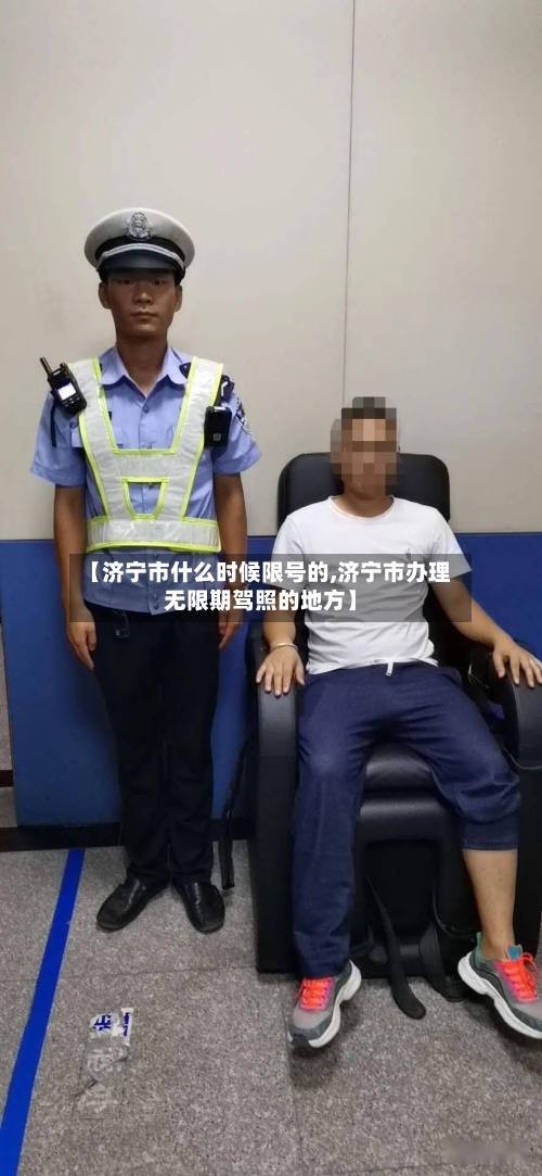 【济宁市什么时候限号的,济宁市办理无限期驾照的地方】-第2张图片
