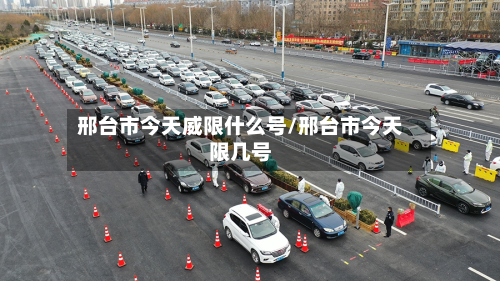 邢台市今天威限什么号/邢台市今天限几号-第2张图片