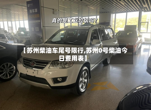 【苏州柴油车尾号限行,苏州0号柴油今日费用表】