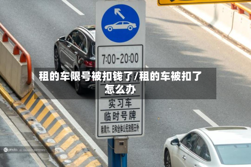 租的车限号被扣钱了/租的车被扣了怎么办