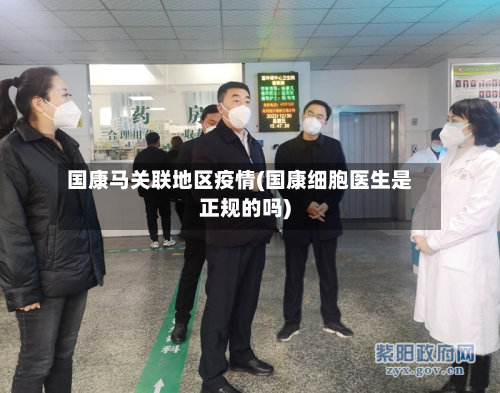 国康马关联地区疫情(国康细胞医生是正规的吗)-第1张图片