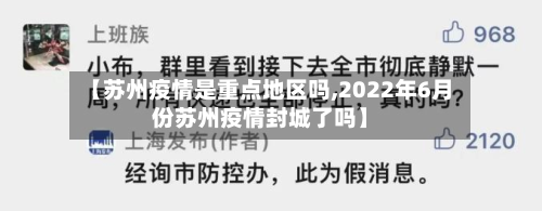 【苏州疫情是重点地区吗,2022年6月份苏州疫情封城了吗】