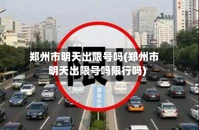 郑州市明天出限号吗(郑州市明天出限号吗限行吗)-第3张图片