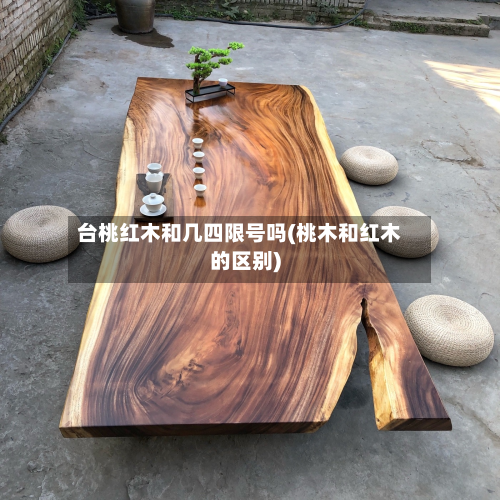 台桃红木和几四限号吗(桃木和红木的区别)