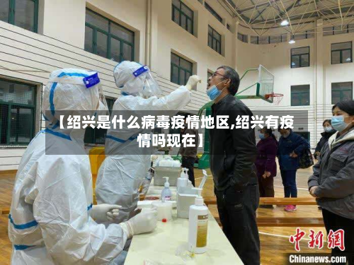 【绍兴是什么病毒疫情地区,绍兴有疫情吗现在】