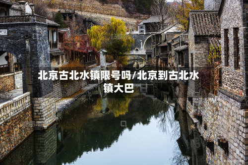 北京古北水镇限号吗/北京到古北水镇大巴
