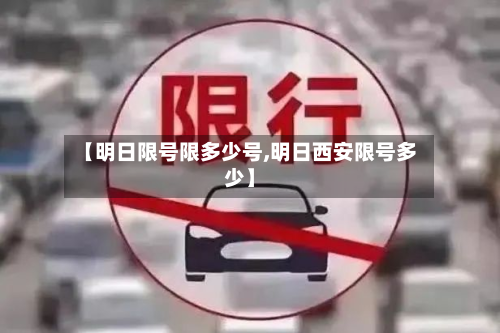 【明日限号限多少号,明日西安限号多少】