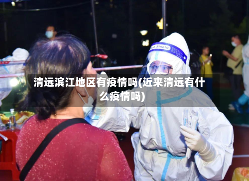 清远滨江地区有疫情吗(近来清远有什么疫情吗)-第1张图片