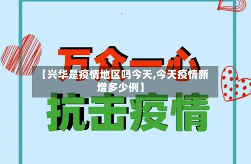 【兴华是疫情地区吗今天,今天疫情新增多少例】-第2张图片