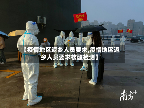 【疫情地区返乡人员要求,疫情地区返乡人员要求核酸检测】-第1张图片